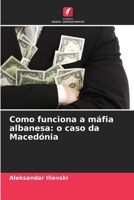 Como funciona a máfia albanesa: o caso da Macedónia (Portuguese Edition) 6209474314 Book Cover