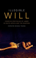 Illegible Will: Coercive Performances in Southern African Spectacles of Labor 0822363097 Book Cover