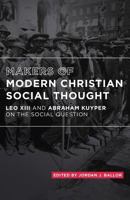 Makers of Modern Christian Social Thought: Leo XIII and Abraham Kuyper on the Social Question 1942503458 Book Cover