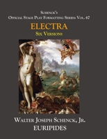 Schenck’s Official Stage Play Formatting Series:  Vol. 67  Euripides’  ELECTRA:  Six Versions B087SFLRQR Book Cover