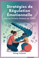 Stratégies de Régulation Émotionnelle pour les Enfants Atteints de TDAH: Aidez Votre Enfant À Rester Calme, Concentré Et En Contrôle (French Edition) B0FJRDVVRY Book Cover