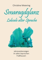 Smaragdglanz Labsale alter Sprache: Jahreszeitenreigen im alten bayrischen Fra?hausen 3740783486 Book Cover