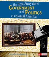 The Real Story About Government and Politics in Colonial America 1429661399 Book Cover