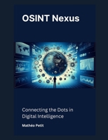 OSINT Nexus: Connecting the Dots in Digital Intelligence B0DS1PKR23 Book Cover