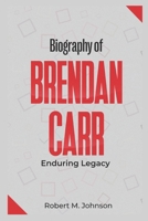 BIOGRAPHY OF BRENDAN CARR: Enduring Legacy B0DVZM4TH8 Book Cover