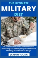 The Ultimate Military Diet: An Essential Nutrition Guide With Quick, Nourishing And Healthy Recipes For Effective Shedding Of 10 Pounds In 3 Days B099BYDM47 Book Cover