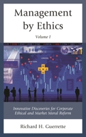 Management by Ethics: Innovative Discoveries for Corporate Ethical and Market Moral Reform 0761864849 Book Cover