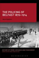 The Policing of Belfast 1870-1914 (History of Crime, Deviance and Punishment) 1350011096 Book Cover