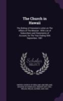 The Church in Hawaii: The Bishop of Honolulu's Letter on the Affairs of the Mission: With List of Subscribers and Statements of Account, for the Year Ending 30th September, 1881: Talbot Collection of  1341568288 Book Cover