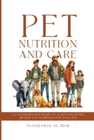 Pet Nutrition and Care: A Comprehensive Guide on Achieving Better Health and Nutrition for Your Pet 1965541291 Book Cover