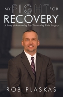 My Fight for Recovery: A Story of Overcoming Life-Threatening Brain Surgery 1532095112 Book Cover