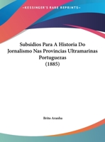 Subsidios Para A Historia Do Jornalismo Nas Provincias Ultramarinas Portuguezas (1885) 1120398592 Book Cover