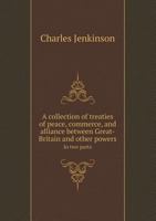 A Collection of Treaties of Peace, Commerce, and Alliance Between Great-Britain and Other Powers in Two Parts 5518409834 Book Cover