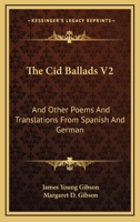 The Cid Ballads V2: And Other Poems And Translations From Spanish And German 143264341X Book Cover