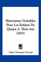 Historiettes Veritables Pour Les Enfants De Quatre A  Huit Ans (1875) 1147897603 Book Cover