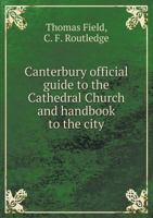 Canterbury; Official Guide to the Cathedral Church and Handbook to the City 1175051012 Book Cover