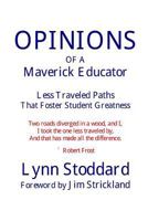 Opinions of a Maverick Educator: Less Traveled Paths That Foster Student Greatness 1539065731 Book Cover