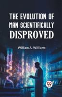 The Evolution of Man Scientifically Disproved 9359329800 Book Cover