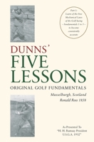 DUNNS’ FIVE LESSONS Original Golf Fundamentals Musselburgh, Scotland Ronald Ross 1858: Learn of the Five Mechanical Laws of the Golf Swing - Fundamentals 1 to 5 - to become consistently accurate 3000598375 Book Cover