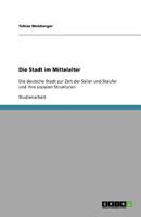 Die Stadt im Mittelalter: Die deutsche Stadt zur Zeit der Salier und Staufer und ihre sozialen Strukturen 3656091218 Book Cover