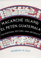 Macanche Island, El Peten, Guatemala: Excavations, Pottery and Artifacts 0813008387 Book Cover