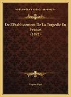 De L'Etablissement De La Tragedie En France (1892) 1160399611 Book Cover