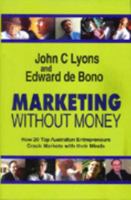 Marketing Without Money : How 20 Top Australian Entrepreneurs crack Markets with Their Minds 1877029416 Book Cover