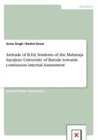 Attitude of B.Ed. Students of the Maharaja Sayajirao University of Barode towards continuous internal Assessment 3656386986 Book Cover