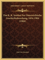 Das K. K. Institut Fur Osterreichische Geschichtsforschung, 1854-1904 (1904) 1160366284 Book Cover