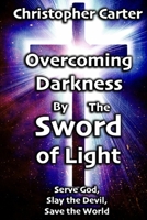 Overcoming Darkness by the Sword of Light: Serve God, Slay the Devil, Save the World B09G9LWKYF Book Cover