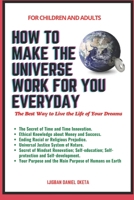 How to Make the Universe Work for You Everyday: The Best Way to Live the Life of Your Dreams B0BYB8ZMD6 Book Cover