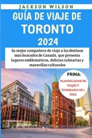 Guía De Viaje De Toronto 2024: Su mejor compañero de viaje a los destinos más buscados de Canadá, que presenta lugares emblemáticos, delicias culinar B0CV7WV2RC Book Cover