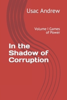 In the Shadow of Corruption: Volume I Games of Power B0C87VP2NP Book Cover