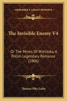 The Invisible Enemy V4: Or The Mines Of Wielitska, A Polish Legendary Romance 1437318827 Book Cover