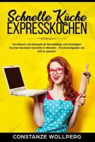 Schnelle Küche Expresskochen Kochbuch Und Rezepte Für Berufstätige Und Einsteiger! Kochen Leckerer Gerichte in Minuten - Küchenratgeber Um Zeit Zu Spa 171802195X Book Cover