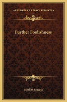 Further Foolishness: Sketches and Satires on the Follies of the Day 1508764492 Book Cover
