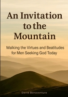 An Invitation to the Mountain: Walking the Virtues and Beatitudes for Men Seeking God Today 1105782980 Book Cover