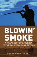 Blowin' Smoke: A Trap Shooter's Journey to the Back Fence and Beyond 1662913974 Book Cover