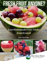 Fresh Fruit Anyone?: Easy Homemade Fruit Treats from Scratch 1726370534 Book Cover