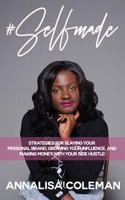 #SelfMade: Strategies for Slaying Your Personal Brand, Growing Your Influence and Making Money with Your Side Hustle! 1986155072 Book Cover