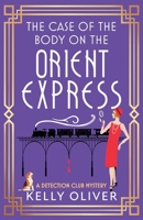 The Case of the Body on the Orient Express: A NEW installment in Kelly Oliver's addictive Detection Club cozy mystery series! (The Detection Club) 1836175566 Book Cover