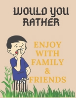 WOULD YOU RATHER,ENJOY WITH FAMILY & FRIENDS,: collection of would you rather question [more than 110 questions]. B08733MP3K Book Cover