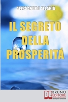 Il Segreto della Prosperità. Come Realizzare Ciò che Hai sempre Desiderato Distruggendo le Convinzioni Auto-Limitanti. (Ebook Italiano - Anteprima Gratis): ... Convinzioni Auto-Limitanti 8861744958 Book Cover