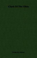 Clark of the Ohio: A Life of George Rogers Clark 1378893336 Book Cover