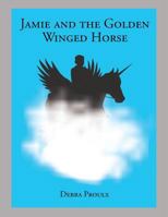 Jamie and the Golden Winged Horse 1543459056 Book Cover
