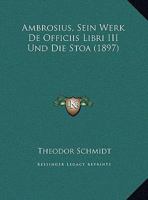 Ambrosius, Sein Werk De Officiis Libri III Und Die Stoa (1897) 1120406005 Book Cover