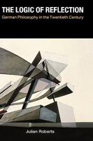 The Logic of Reflection: German Philosophy in the Twentieth Century 0300052073 Book Cover