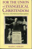 For the Union of Evangelical Christendom: The Irony of the Reformed Episcopalians 0271027320 Book Cover