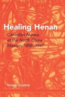 Healing Henan: Canadian Nurses at the North China Mission, 1888-1947 0774813997 Book Cover