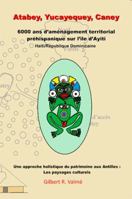 Atabey, Yucayequey, Caney : Une Approche Holistique du Patrimoine Aux Antilles: les Paysages Culturels: 6000 Ans d?am?nagement Territorial Pr?hispanique Sur l??le d?Ayiti (Ha?ti/R?publique Dominicaine 1584328584 Book Cover